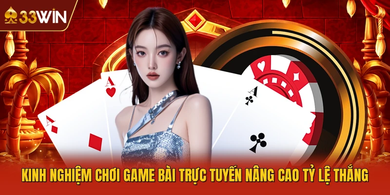 Kinh nghiệm chơi game bài trực tuyến nâng cao tỷ lệ thắng